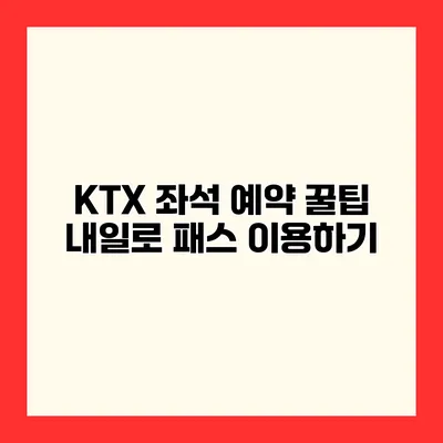 KTX 좌석 예약 꿀팁 내일로 패스 이용하기