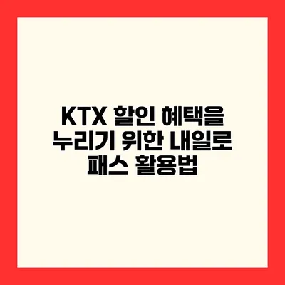 KTX 할인 혜택을 누리기 위한 내일로 패스 활용법