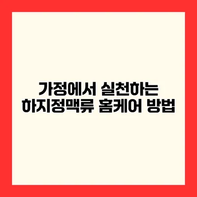 가정에서 실천하는 하지정맥류 홈케어 방법