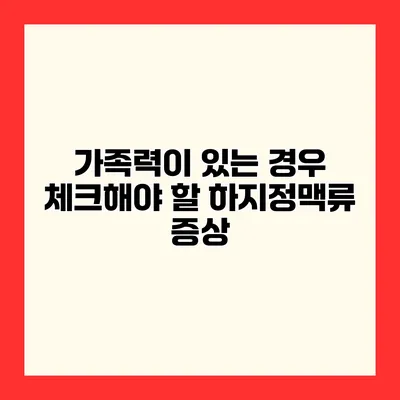 가족력이 있는 경우 체크해야 할 하지정맥류 증상