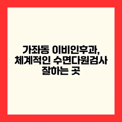 가좌동 이비인후과, 체계적인 수면다원검사 잘하는 곳
