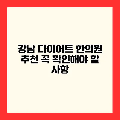 강남 다이어트 한의원 추천? 꼭 확인해야 할 사항