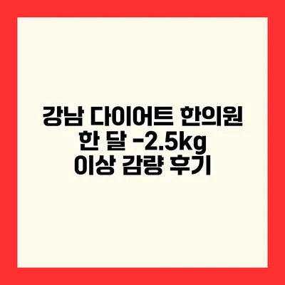 강남 다이어트 한의원 한 달 -2.5kg 이상 감량 후기