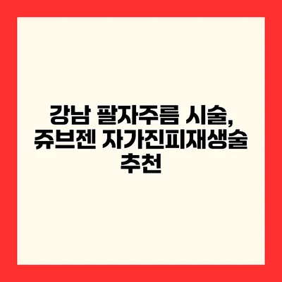 강남 팔자주름 시술, 쥬브젠 자가진피재생술 추천