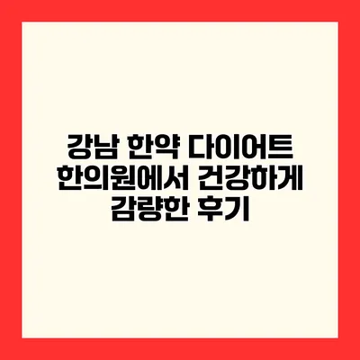 강남 한약 다이어트 한의원에서 건강하게 감량한 후기