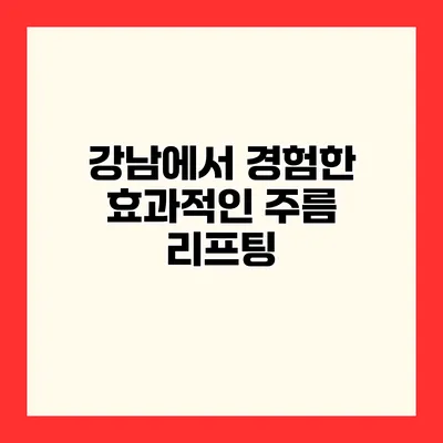 강남에서 경험한 효과적인 주름 리프팅