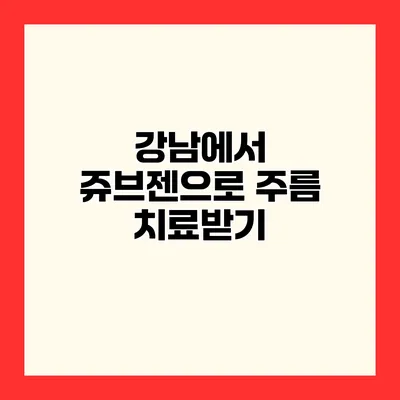 강남에서 쥬브젠으로 주름 치료받기