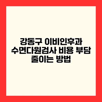 강동구 이비인후과 수면다원검사 비용 부담 줄이는 방법
