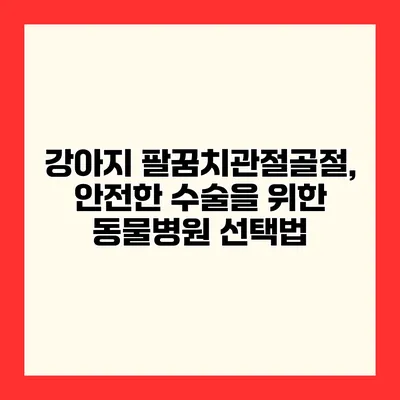 강아지 팔꿈치관절골절, 안전한 수술을 위한 동물병원 선택법