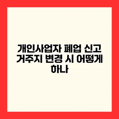 개인사업자 폐업 신고 거주지 변경 시 어떻게 하나?
