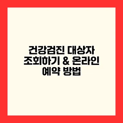 건강검진 대상자 조회하기 & 온라인 예약 방법