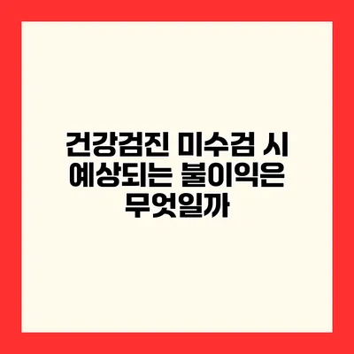 건강검진 미수검 시 예상되는 불이익은 무엇일까?