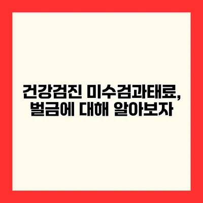건강검진 미수검과태료, 벌금에 대해 알아보자