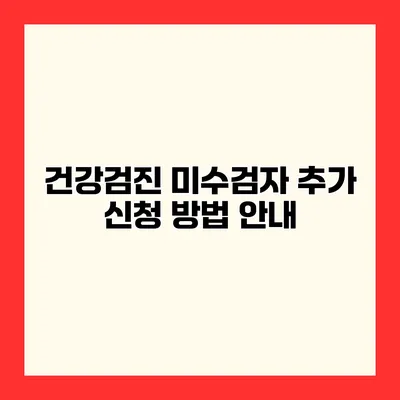 건강검진 미수검자 추가 신청 방법 안내