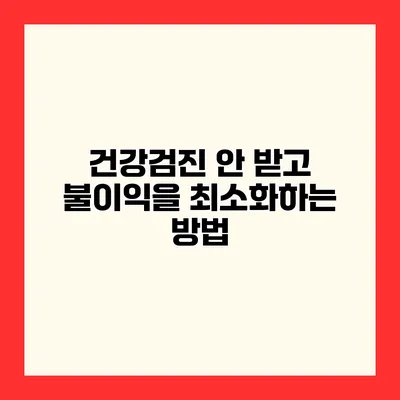 건강검진 안 받고 불이익을 최소화하는 방법