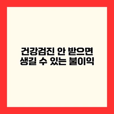 건강검진 안 받으면? 생길 수 있는 불이익