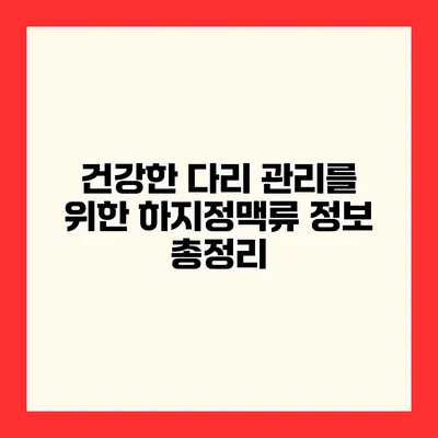건강한 다리 관리를 위한 하지정맥류 정보 총정리