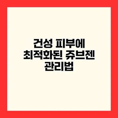 건성 피부에 최적화된 쥬브젠 관리법