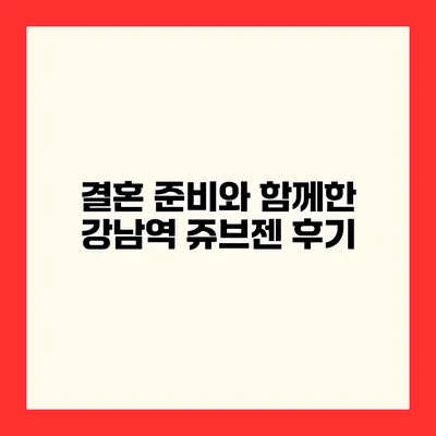 결혼 준비와 함께한 강남역 쥬브젠 후기