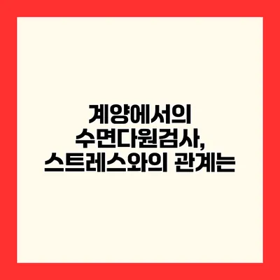 계양에서의 수면다원검사, 스트레스와의 관계는?