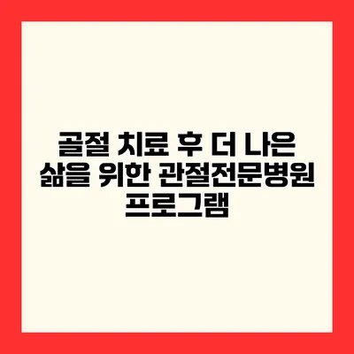 골절 치료 후 더 나은 삶을 위한 관절전문병원 프로그램