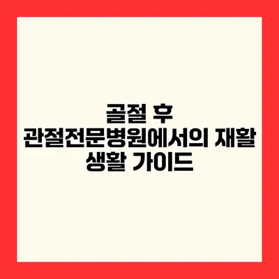 골절 후 관절전문병원에서의 재활 생활 가이드