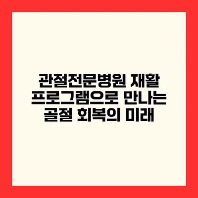 관절전문병원 재활 프로그램으로 만나는 골절 회복의 미래