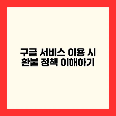 구글 서비스 이용 시 환불 정책 이해하기