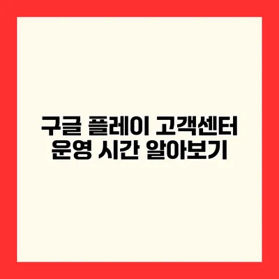 구글 플레이 고객센터 운영 시간 알아보기