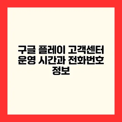 구글 플레이 고객센터 운영 시간과 전화번호 정보