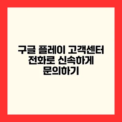구글 플레이 고객센터 전화로 신속하게 문의하기