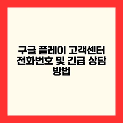 구글 플레이 고객센터 전화번호 및 긴급 상담 방법