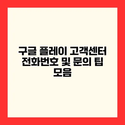 구글 플레이 고객센터 전화번호 및 문의 팁 모음