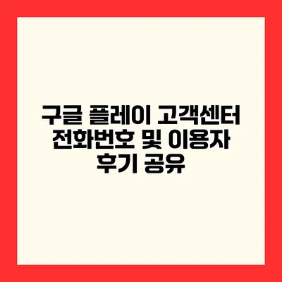 구글 플레이 고객센터 전화번호 및 이용자 후기 공유