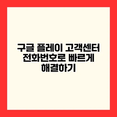 구글 플레이 고객센터 전화번호로 빠르게 해결하기