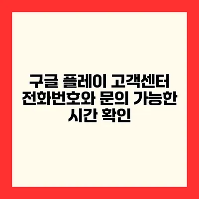 구글 플레이 고객센터 전화번호와 문의 가능한 시간 확인