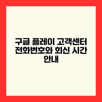 구글 플레이 고객센터 전화번호와 회신 시간 안내