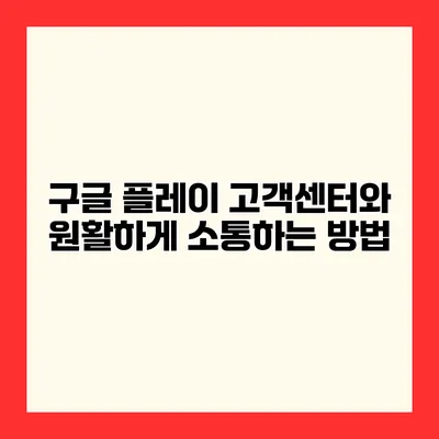구글 플레이 고객센터와 원활하게 소통하는 방법