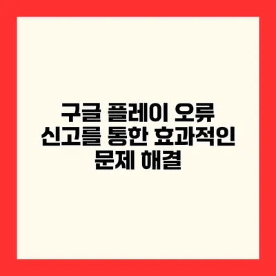 구글 플레이 오류 신고를 통한 효과적인 문제 해결