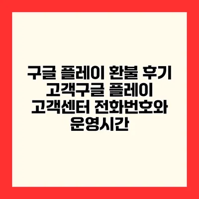 구글 플레이 환불 후기 고객구글 플레이 고객센터 전화번호와 운영시간