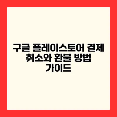 구글 플레이스토어 결제 취소와 환불 방법 가이드