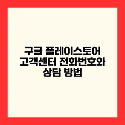 구글 플레이스토어 고객센터 전화번호와 상담 방법