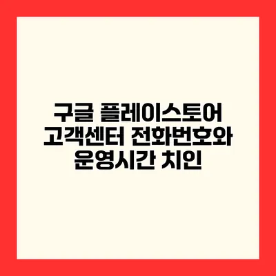 구글 플레이스토어 고객센터 전화번호와 운영시간 치인