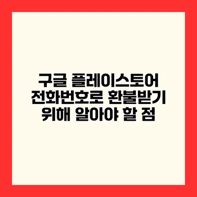 구글 플레이스토어 전화번호로 환불받기 위해 알아야 할 점