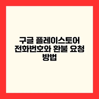구글 플레이스토어 전화번호와 환불 요청 방법