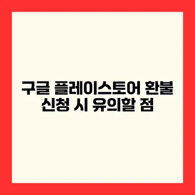 구글 플레이스토어 환불 신청 시 유의할 점