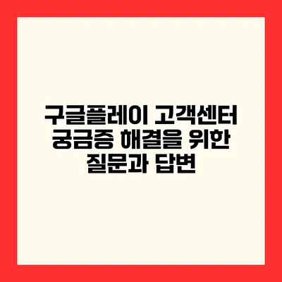 구글플레이 고객센터 궁금증 해결을 위한 질문과 답변