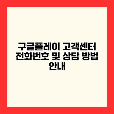 구글플레이 고객센터 전화번호 및 상담 방법 안내