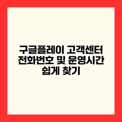 구글플레이 고객센터 전화번호 및 운영시간 쉽게 찾기