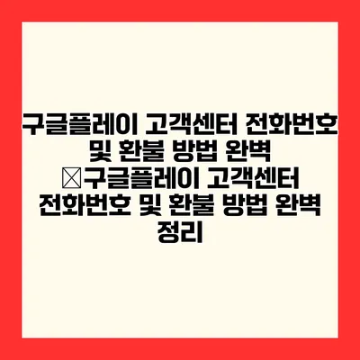 구글플레이 고객센터 전화번호 및 환불 방법 완벽 �구글플레이 고객센터 전화번호 및 환불 방법 완벽 정리